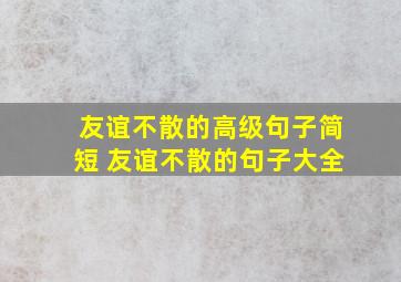 友谊不散的高级句子简短 友谊不散的句子大全